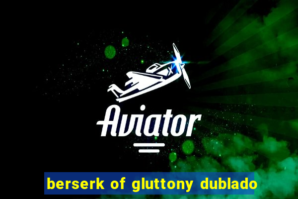 berserk of gluttony dublado