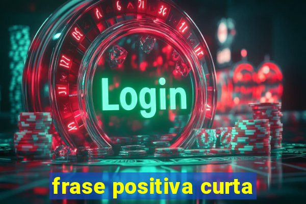 frase positiva curta