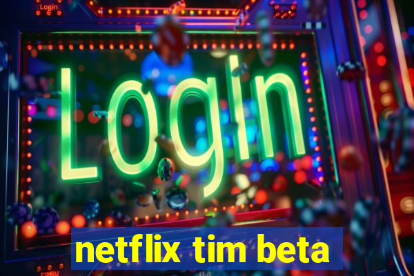 netflix tim beta