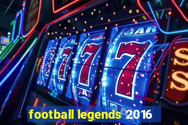 football legends 2016