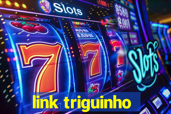 link triguinho