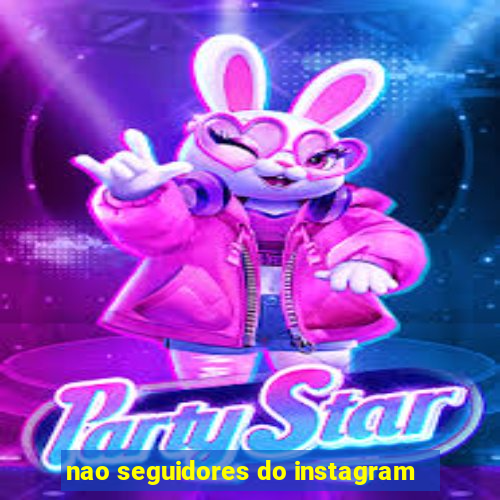 nao seguidores do instagram