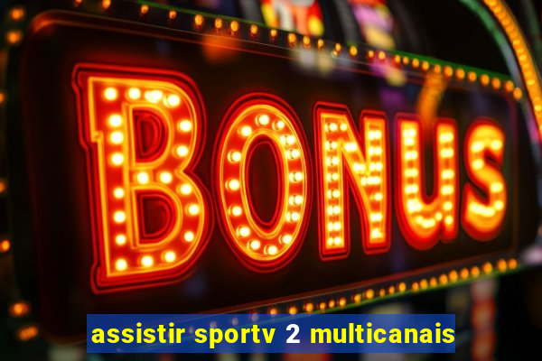 assistir sportv 2 multicanais