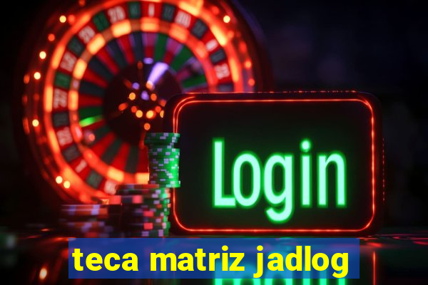 teca matriz jadlog