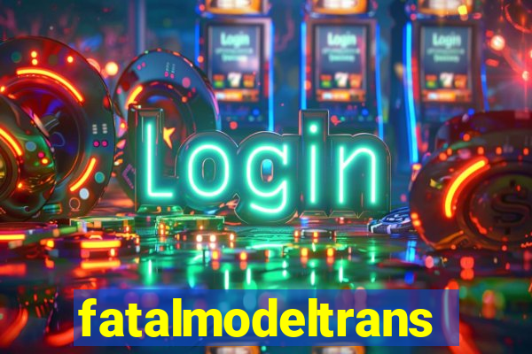 fatalmodeltransex