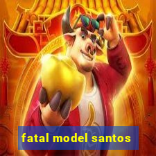 fatal model santos