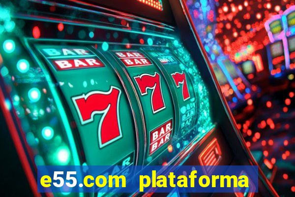 e55.com plataforma de jogos