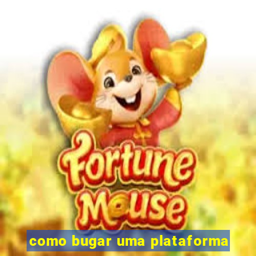 como bugar uma plataforma