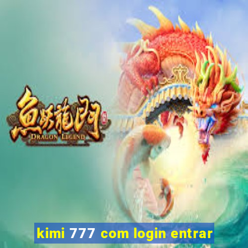 kimi 777 com login entrar