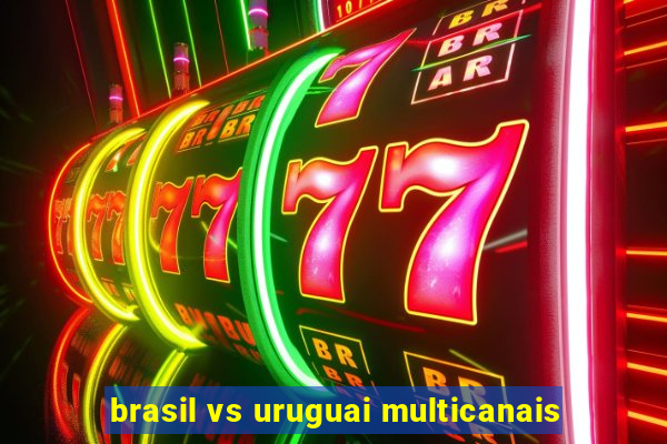 brasil vs uruguai multicanais