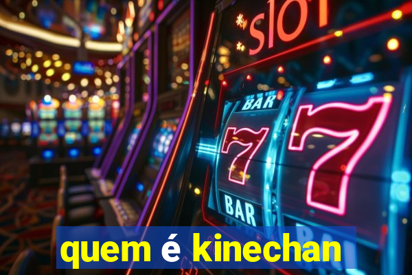 quem é kinechan