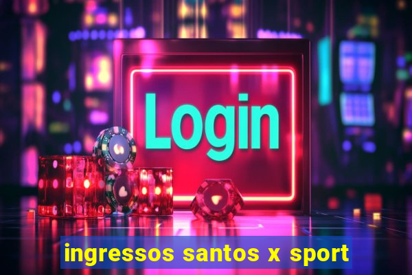 ingressos santos x sport