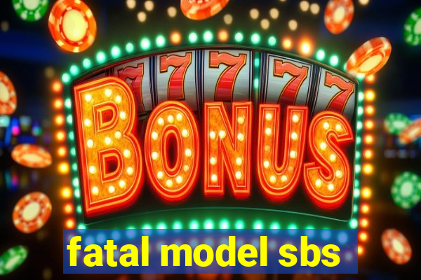 fatal model sbs