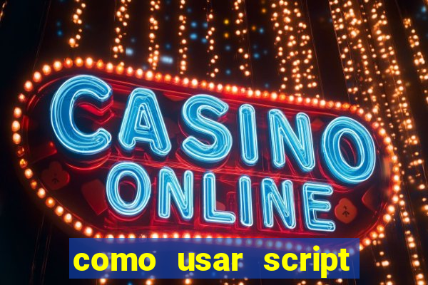 como usar script no cmsp