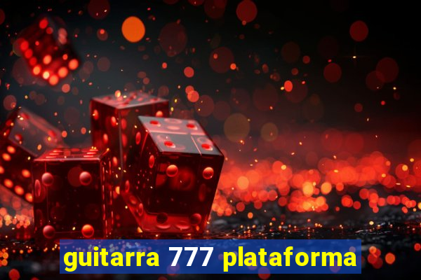 guitarra 777 plataforma