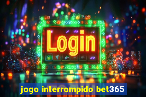 jogo interrompido bet365