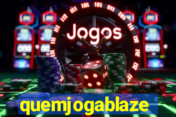 quemjogablaze