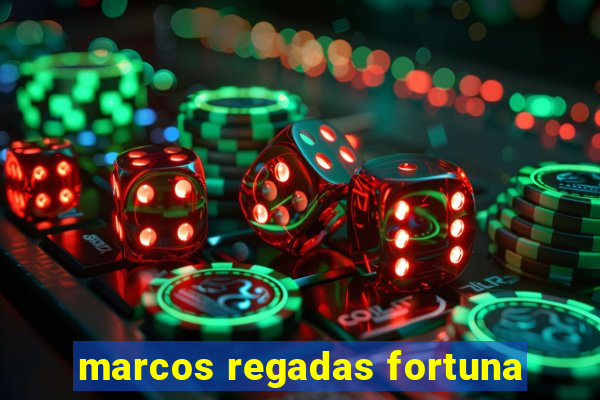 marcos regadas fortuna