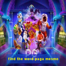 find the word paga mesmo