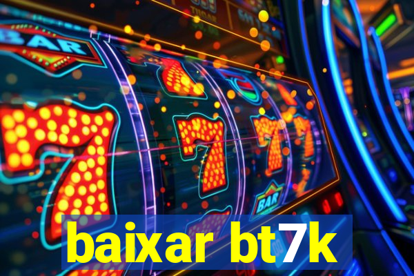 baixar bt7k