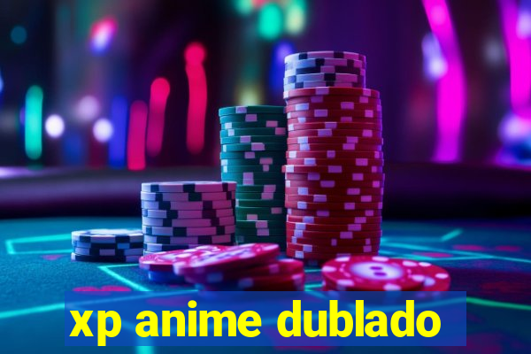 xp anime dublado