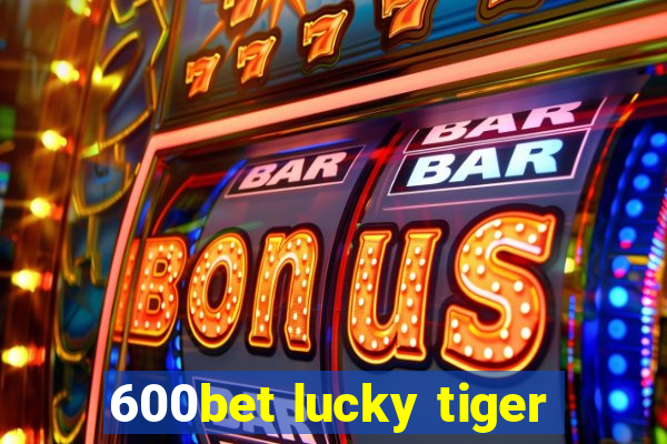 600bet lucky tiger