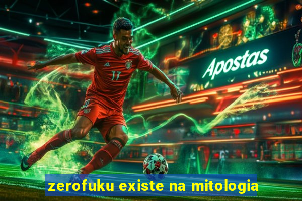 zerofuku existe na mitologia