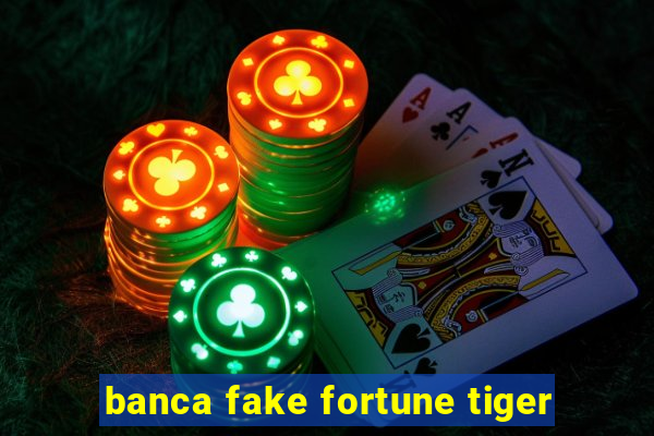 banca fake fortune tiger