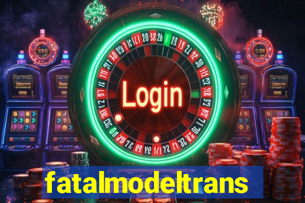 fatalmodeltransex