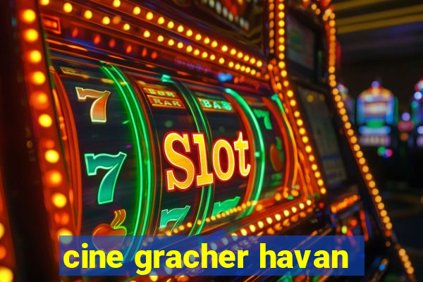 cine gracher havan